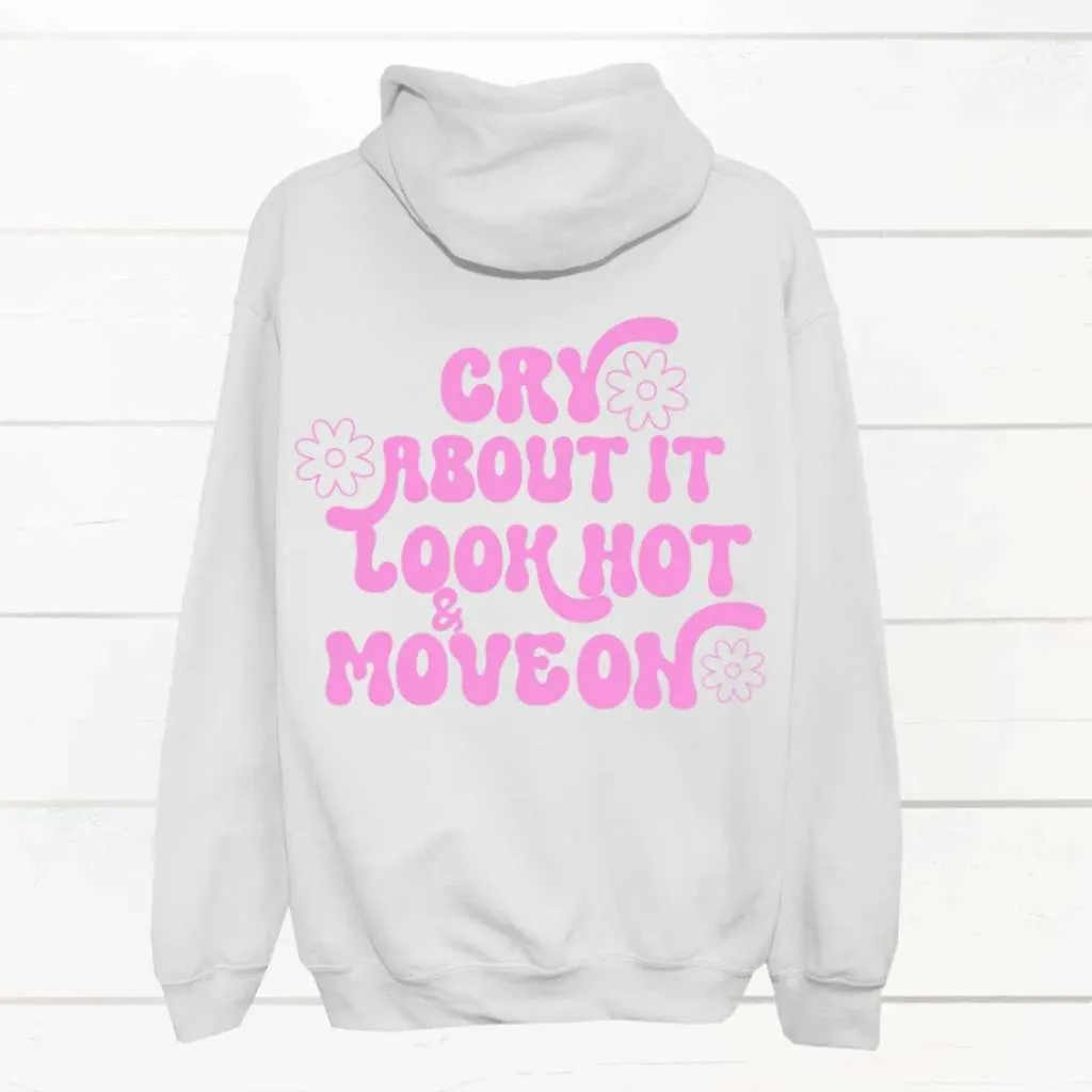 Cry About it, Look Hot & Move On Hoodie Sweatshirt